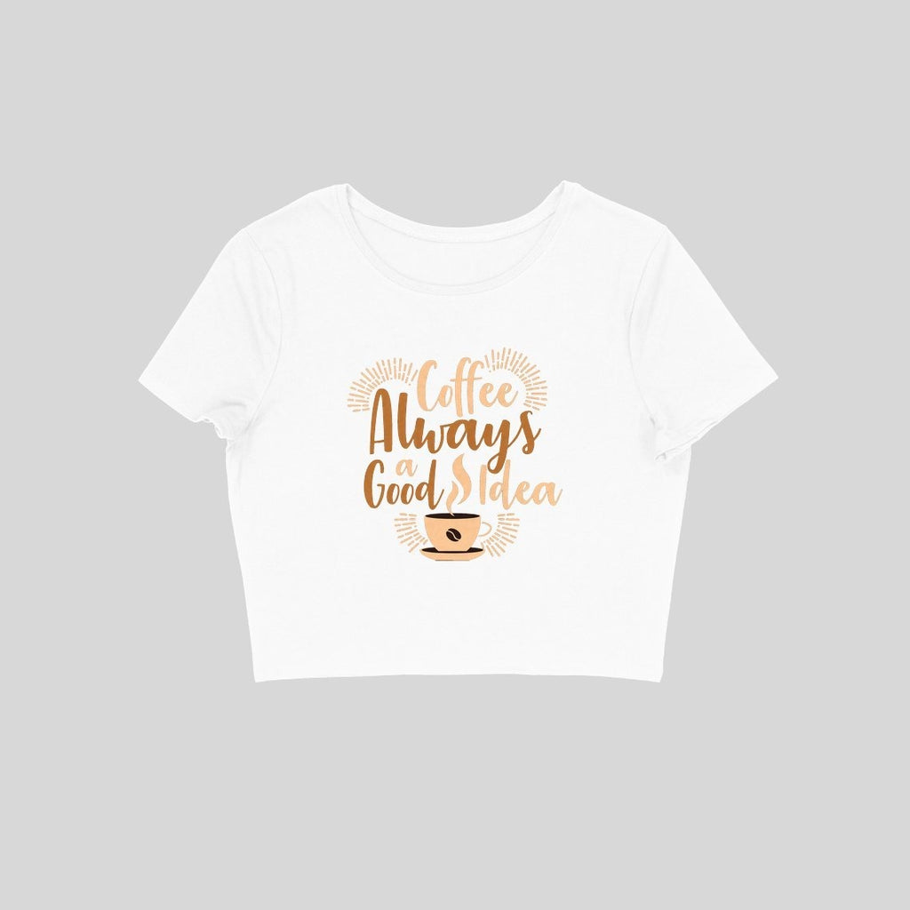 Coffee Always A Good Idea Crop Top - ALL MY WISH
