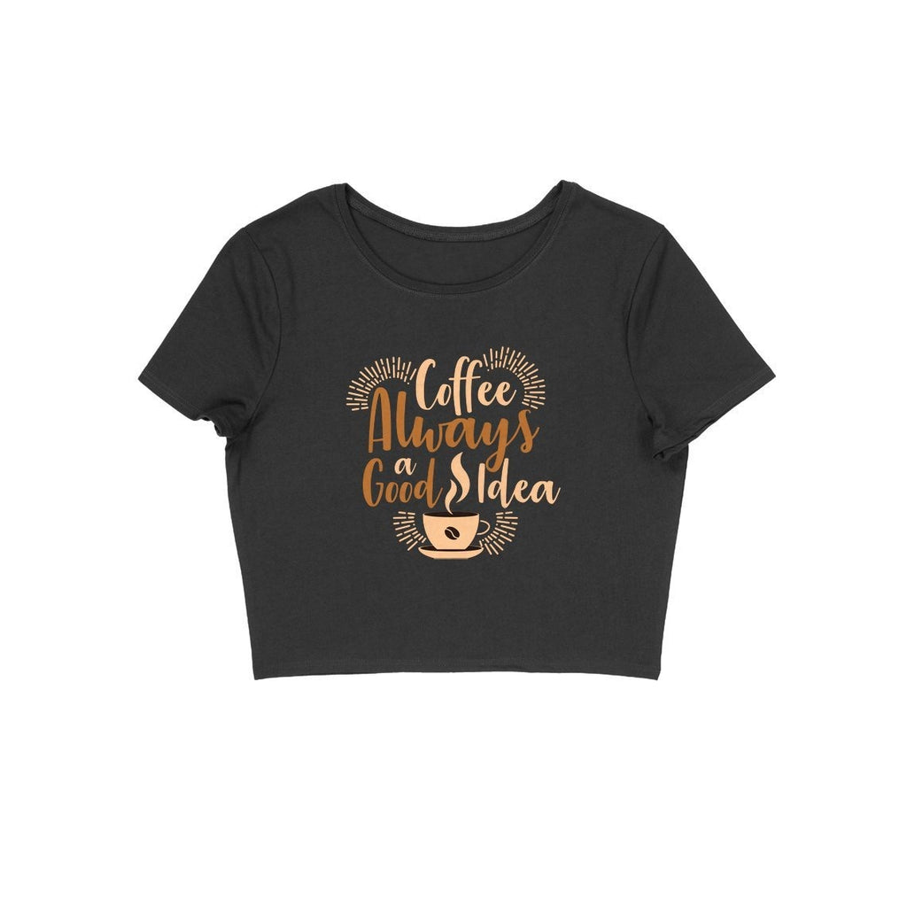 Coffee Always A Good Idea Crop Top - ALL MY WISH