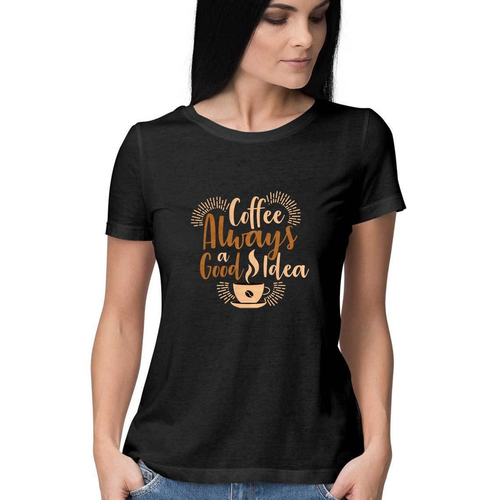 Coffee Always A Good Idea T-Shirt - ALL MY WISH