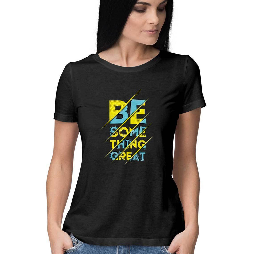 Be Something Great T-Shirt - WSS00016 - ALL MY WISH