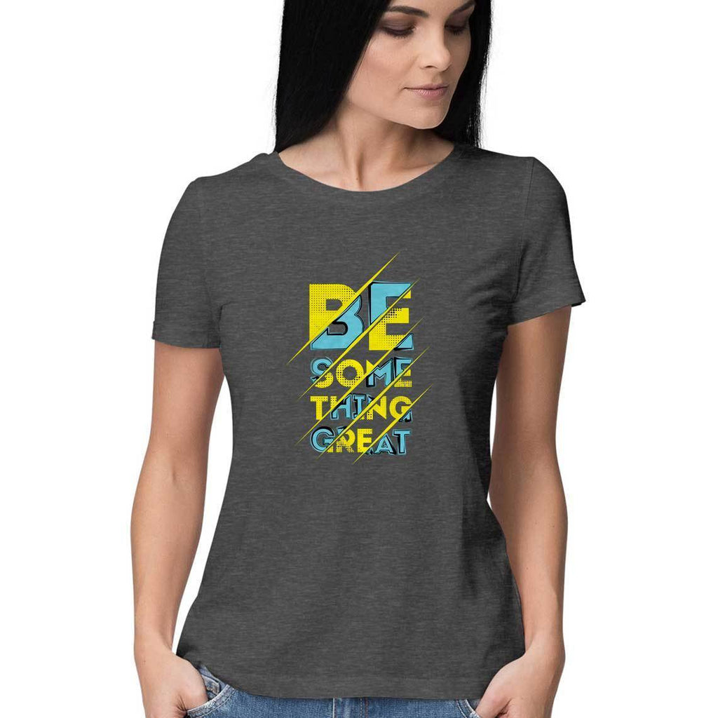 Be Something Great T-Shirt - WSS00016 - ALL MY WISH