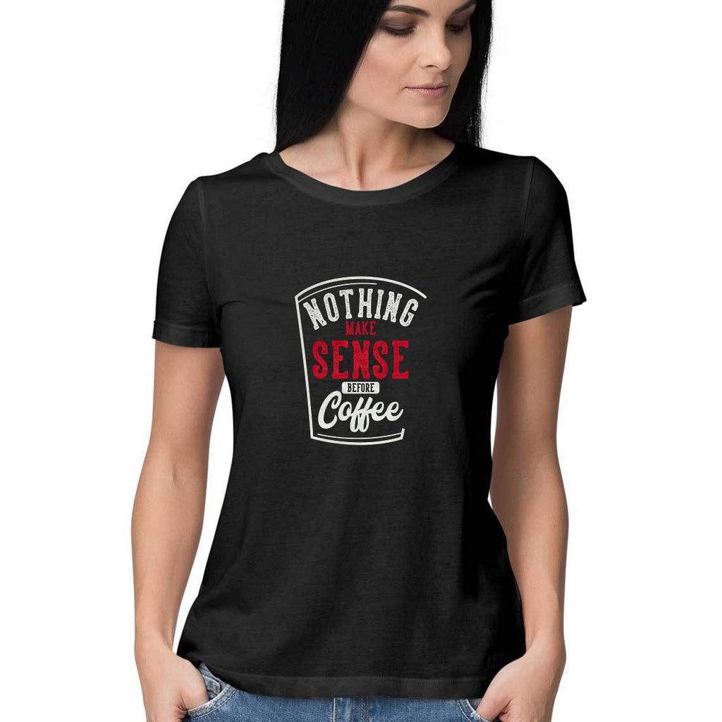 Nothing Makes Sense Before Coffee T-Shirt - WSS00031 - ALL MY WISH