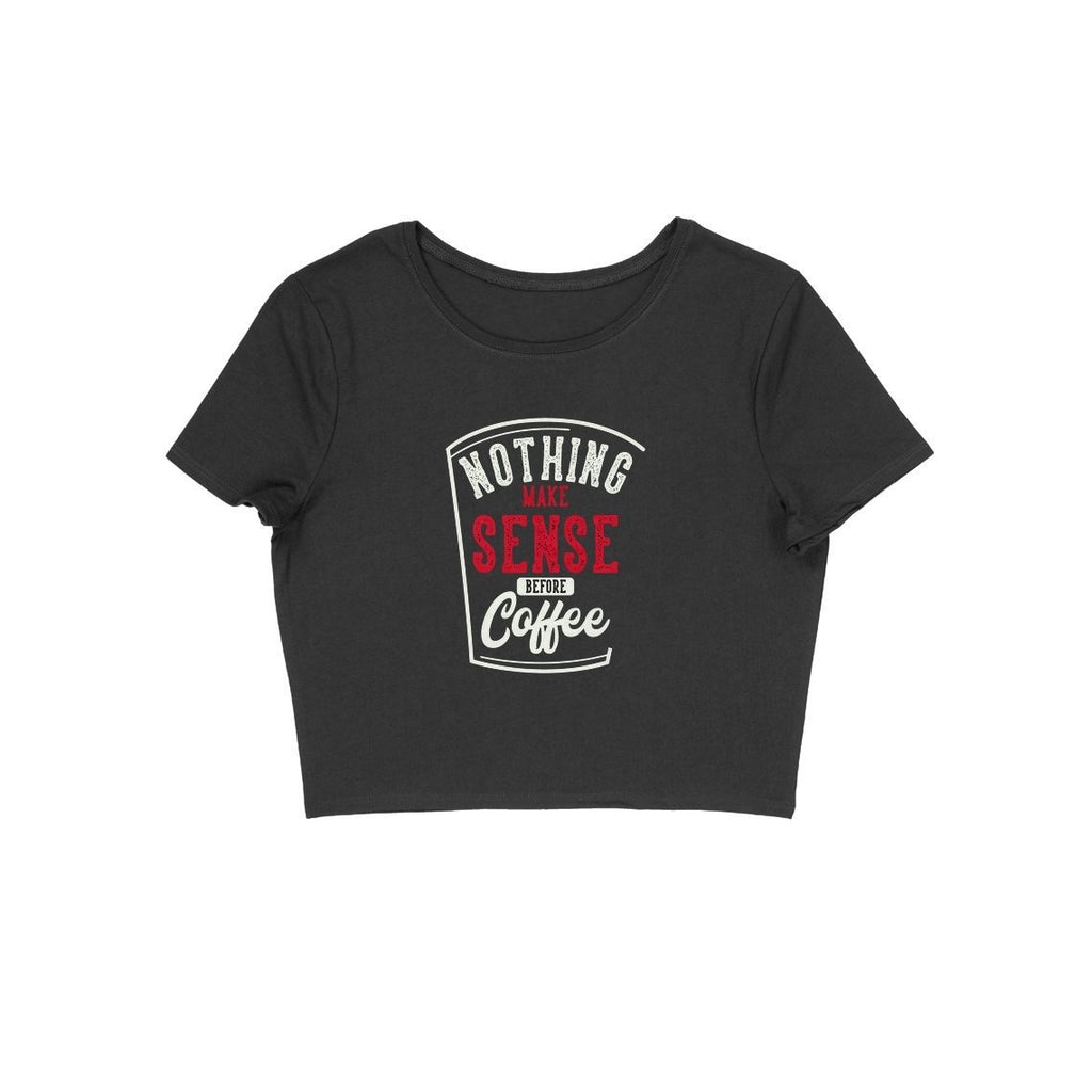 Nothing Make Sense Before Coffee Crop Top - CT00030 - ALL MY WISH